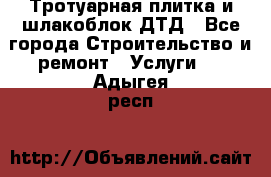 Тротуарная плитка и шлакоблок ДТД - Все города Строительство и ремонт » Услуги   . Адыгея респ.